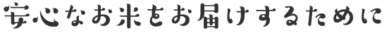 安心なお米をお届けするために